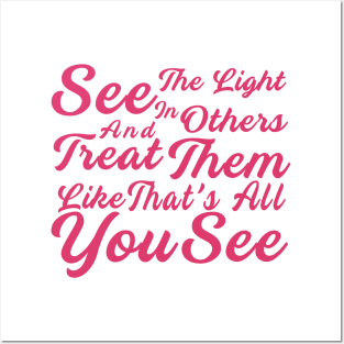 See The Light In Others And Treat Them Like That's All You See Posters and Art